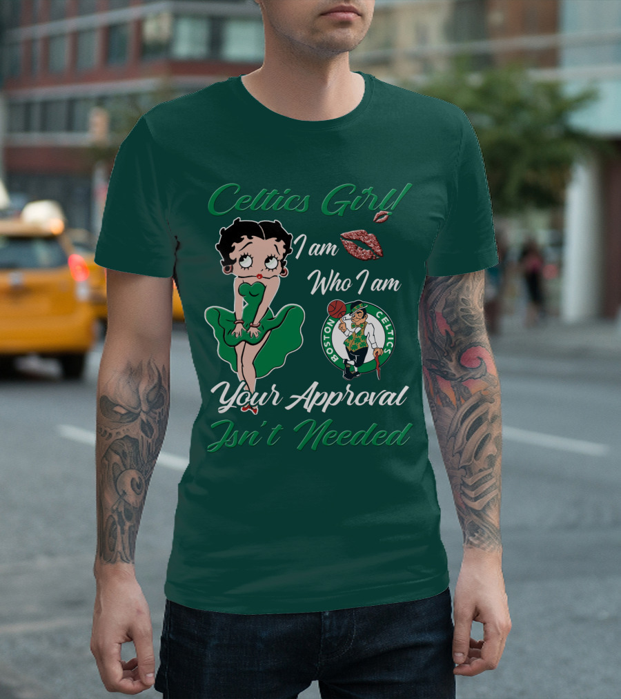 Celtics Girl I Am Who I Am Your Approval Isn't Needed Boston Celtics T-Shirt