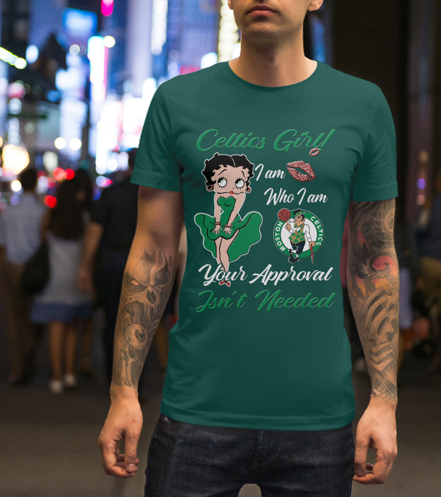 Celtics Girl I Am Who I Am Your Approval Isn't Needed Boston Celtics T-Shirt