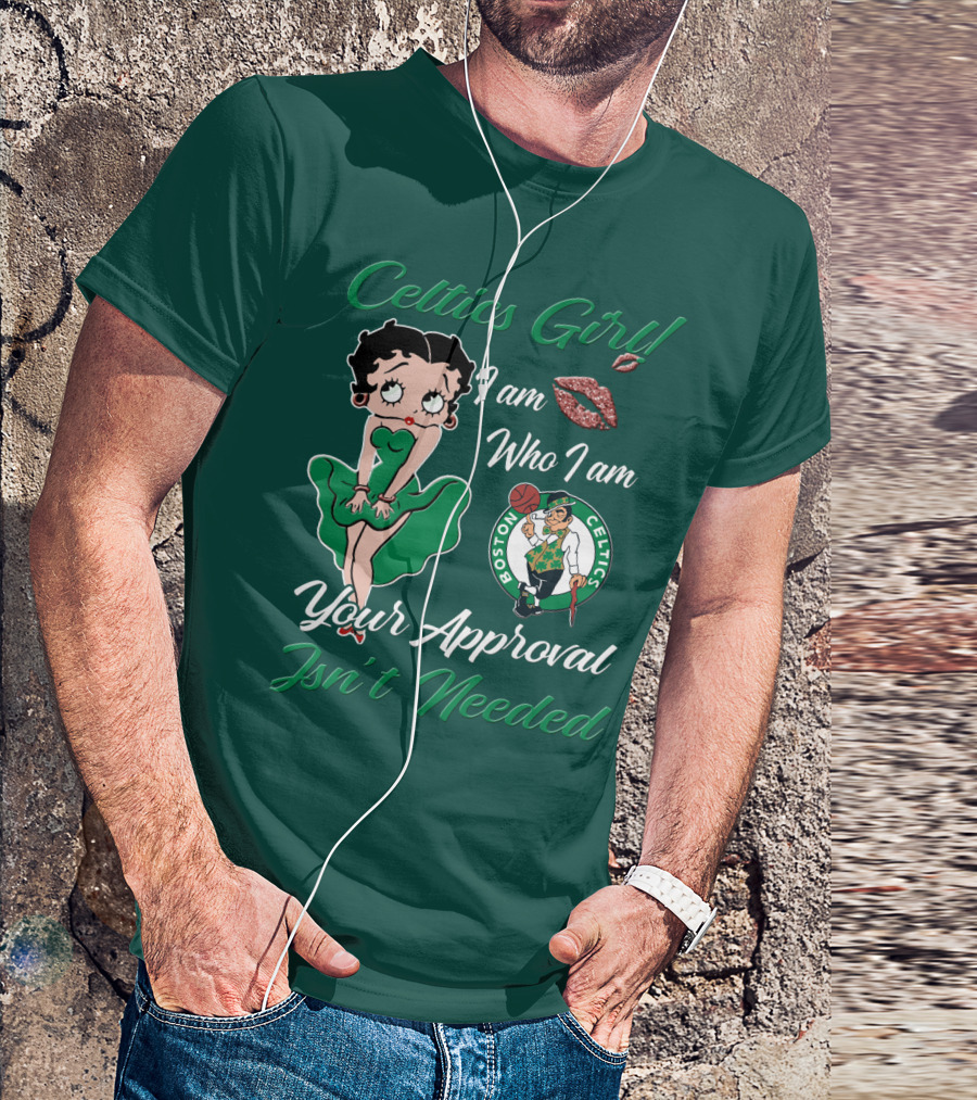 Celtics Girl I Am Who I Am Your Approval Isn't Needed Boston Celtics T-Shirt