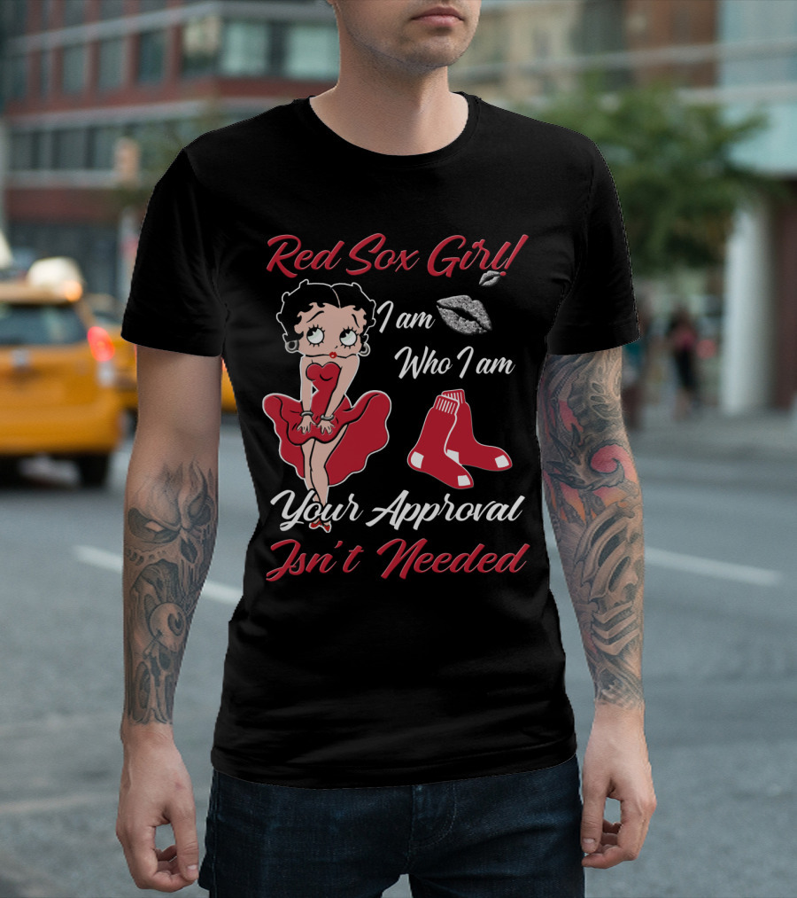 Red Sox Girl I Am Who I Am Your Approval Isn't Needed T-Shirt