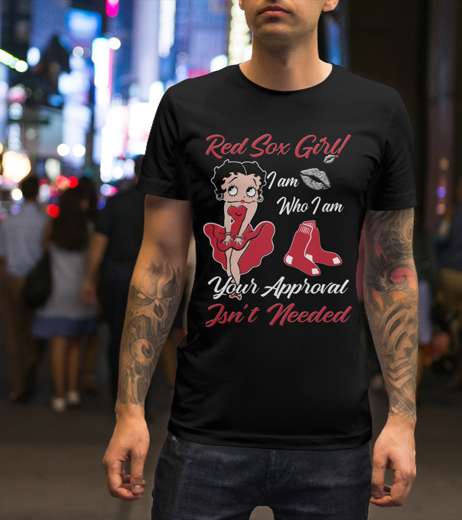 Red Sox Girl I Am Who I Am Your Approval Isn't Needed T-Shirt