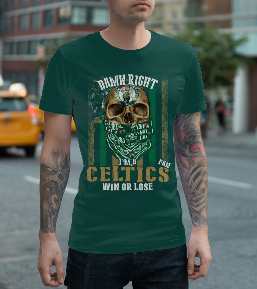 Damn Right I'm A Celtics Fan Win Or Lose Boston Celtics T-Shirt