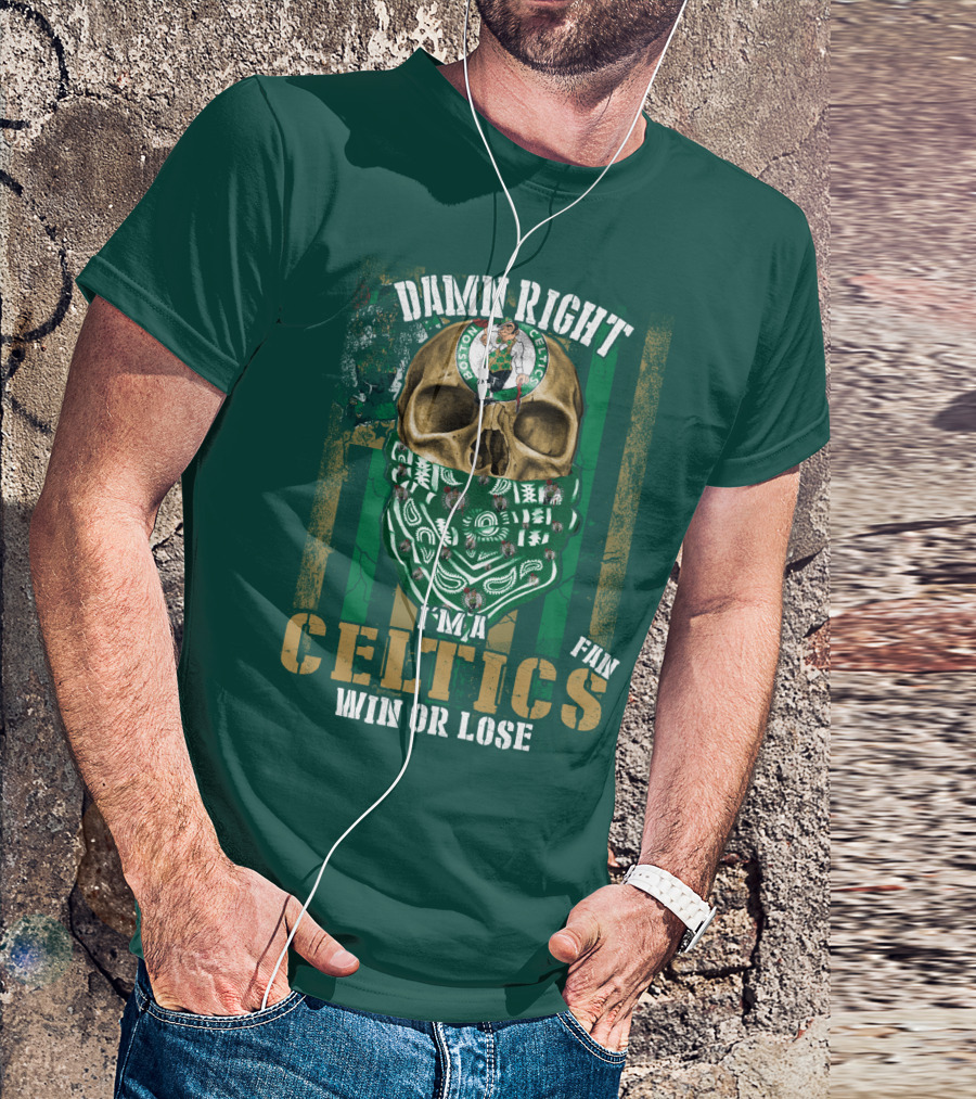 Damn Right I'm A Celtics Fan Win Or Lose Boston Celtics T-Shirt