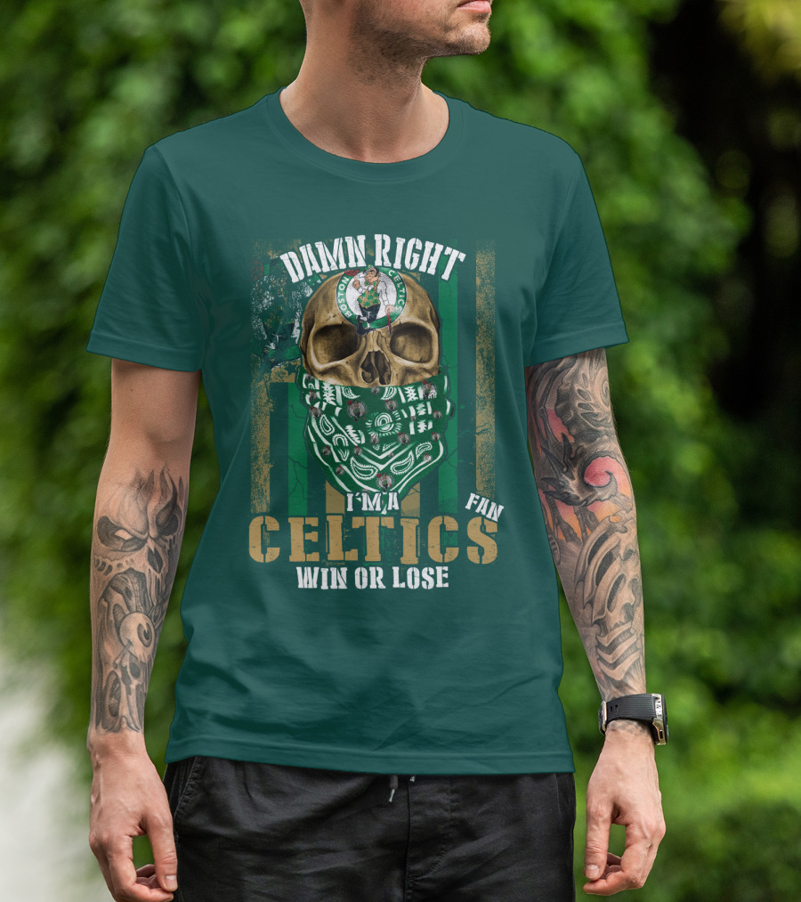 Damn Right I'm A Celtics Fan Win Or Lose Boston Celtics T-Shirt