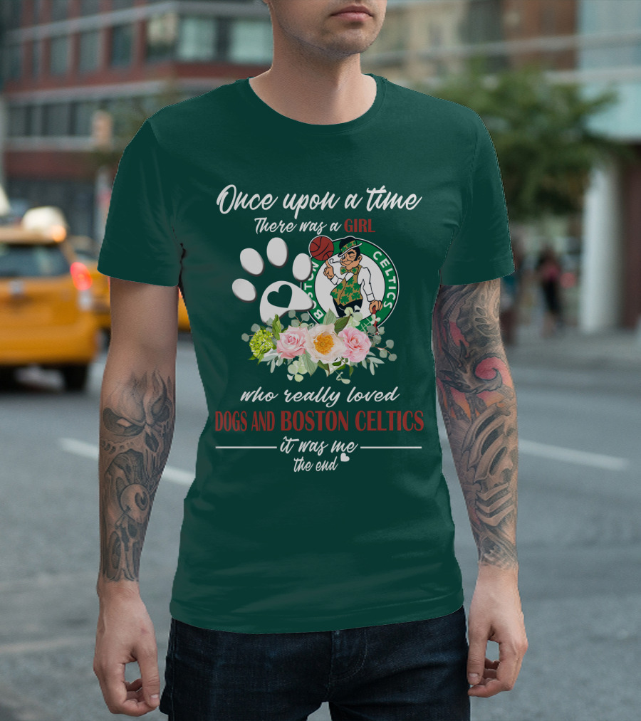 Once Upon A Time There Was A Girl Who Really Loved Dogs And Boston Celtics It Was Me The End T-Shirt