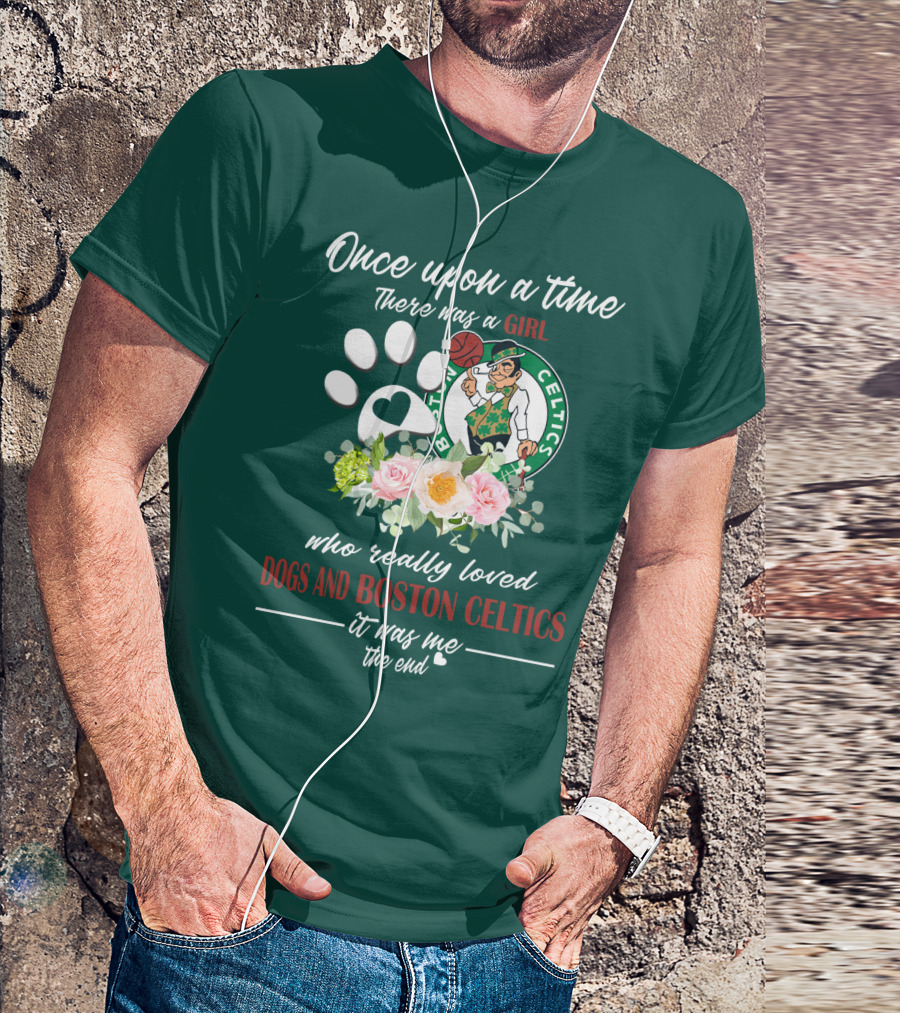 Once Upon A Time There Was A Girl Who Really Loved Dogs And Boston Celtics It Was Me The End T-Shirt