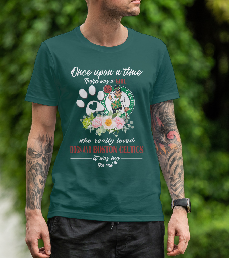 Once Upon A Time There Was A Girl Who Really Loved Dogs And Boston Celtics It Was Me The End T-Shirt