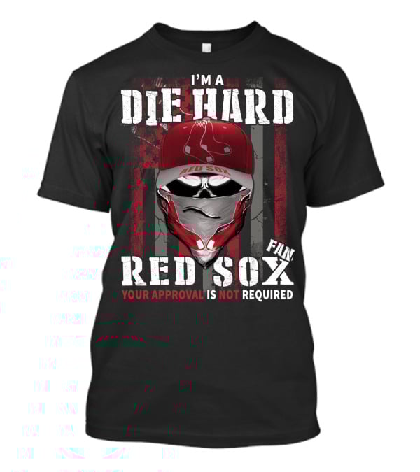 I'm A Die Hard Red Sox Fan Your Approval Is Not Required T-Shirt
