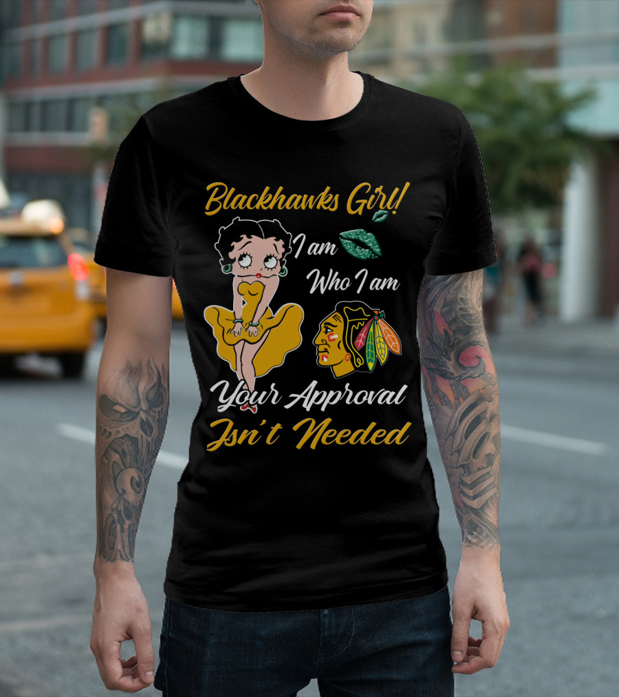 Blackhawks Girl I Am Who I Am Your Approval Isn't Needed T-Shirt