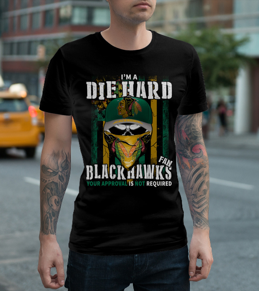 I'm A Die Hard Blackhawks Fan Your Approval Is Not Required T-Shirt