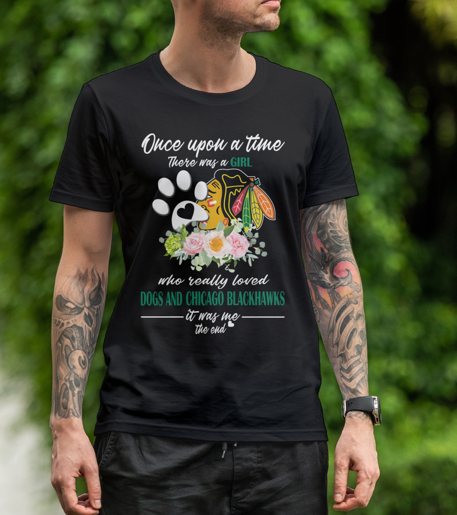 Once Upon A Time There Was A Girl Who Really Loved Dogs And Chicago Blackhawks It Was Me The End T-Shirt