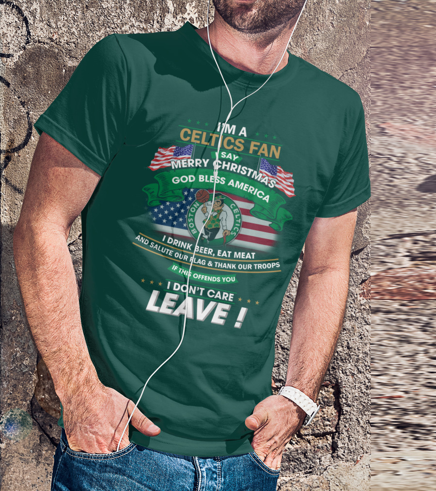I'm A Celtics Fan I Say Merry Christmas God Bless America Boston Celtics Leave T-Shirt