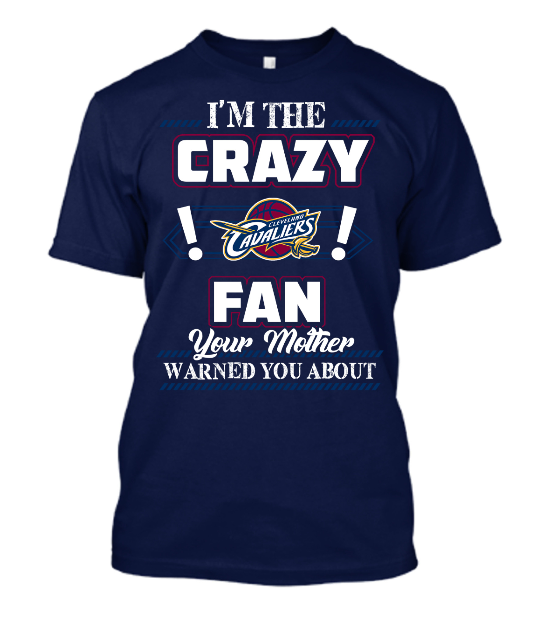 I'm The Crazy Cleveland Cavaliers Fan Your Mother Warned You About T-Shirt