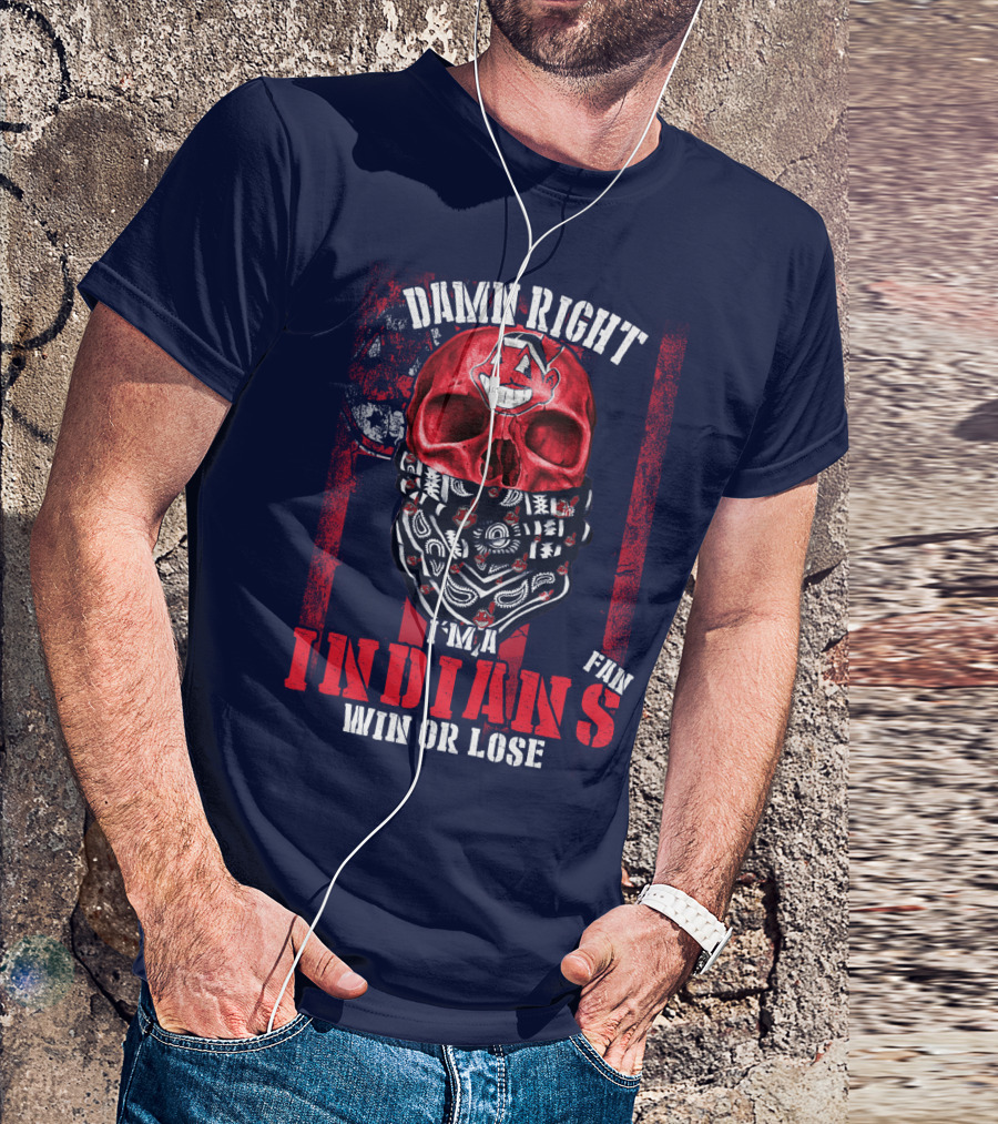 Damn Right I'm A Cleveland Indians Fan Win Or Lose T-Shirt