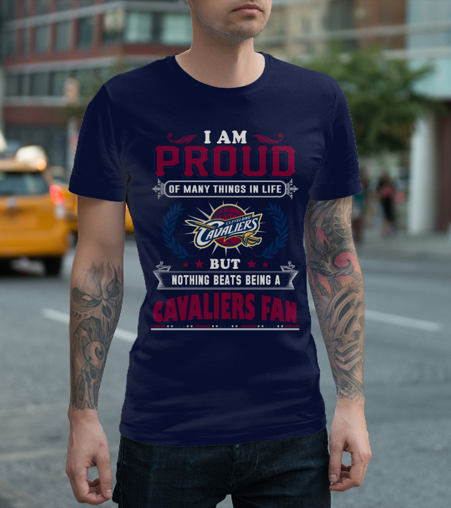 I Am Proud Of Many Things In Life But Nothing Beats Being A Cleveland Cavaliers Fan T-Shirt