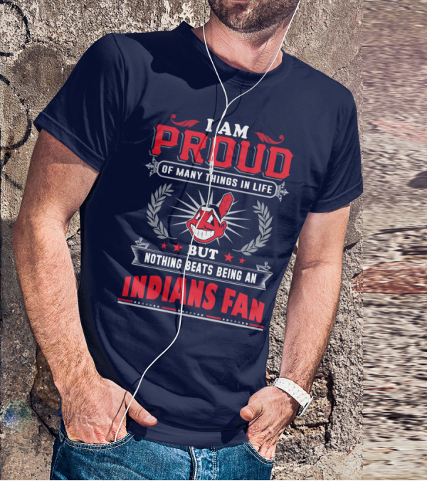 I Am Proud Of Many Things In Life But Nothing Beats Being An Indians Fan T-Shirt