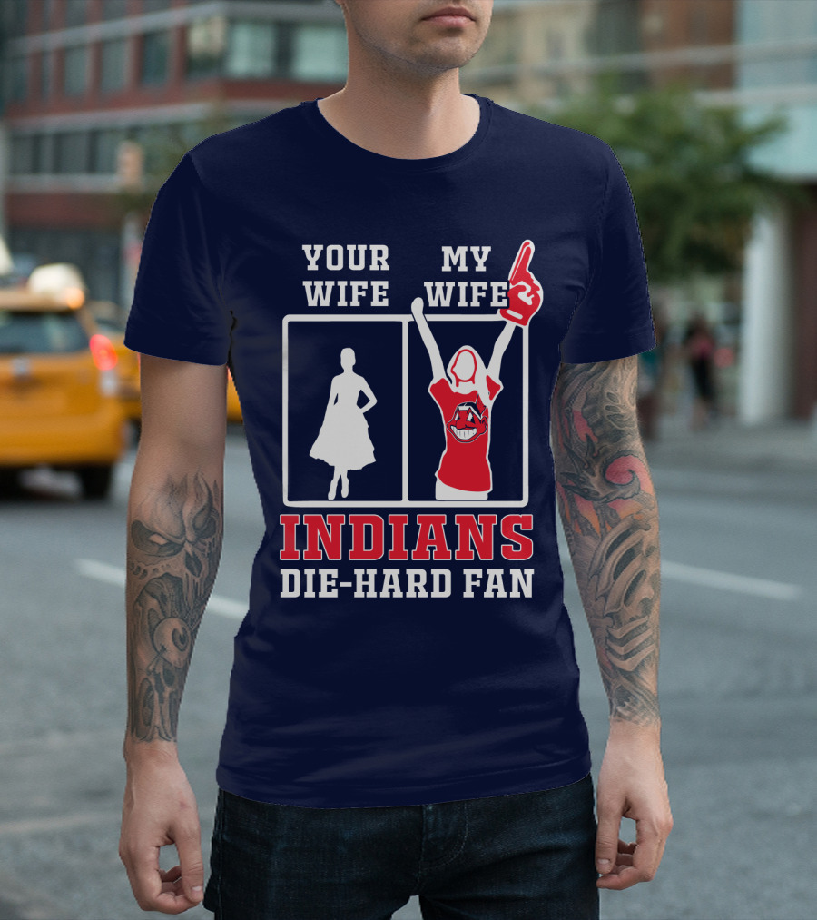 Your Wife My Wife Indians Die-Hard Fan T-Shirt