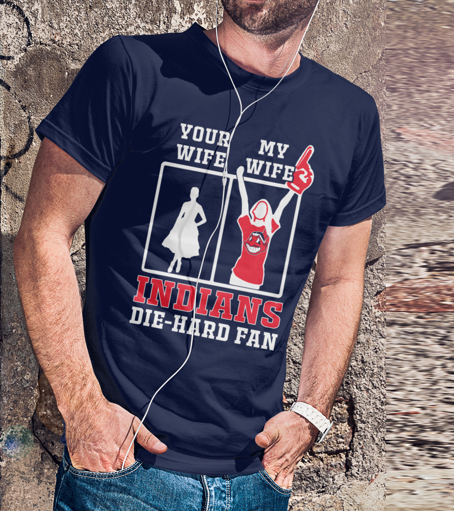 Your Wife My Wife Indians Die-Hard Fan T-Shirt