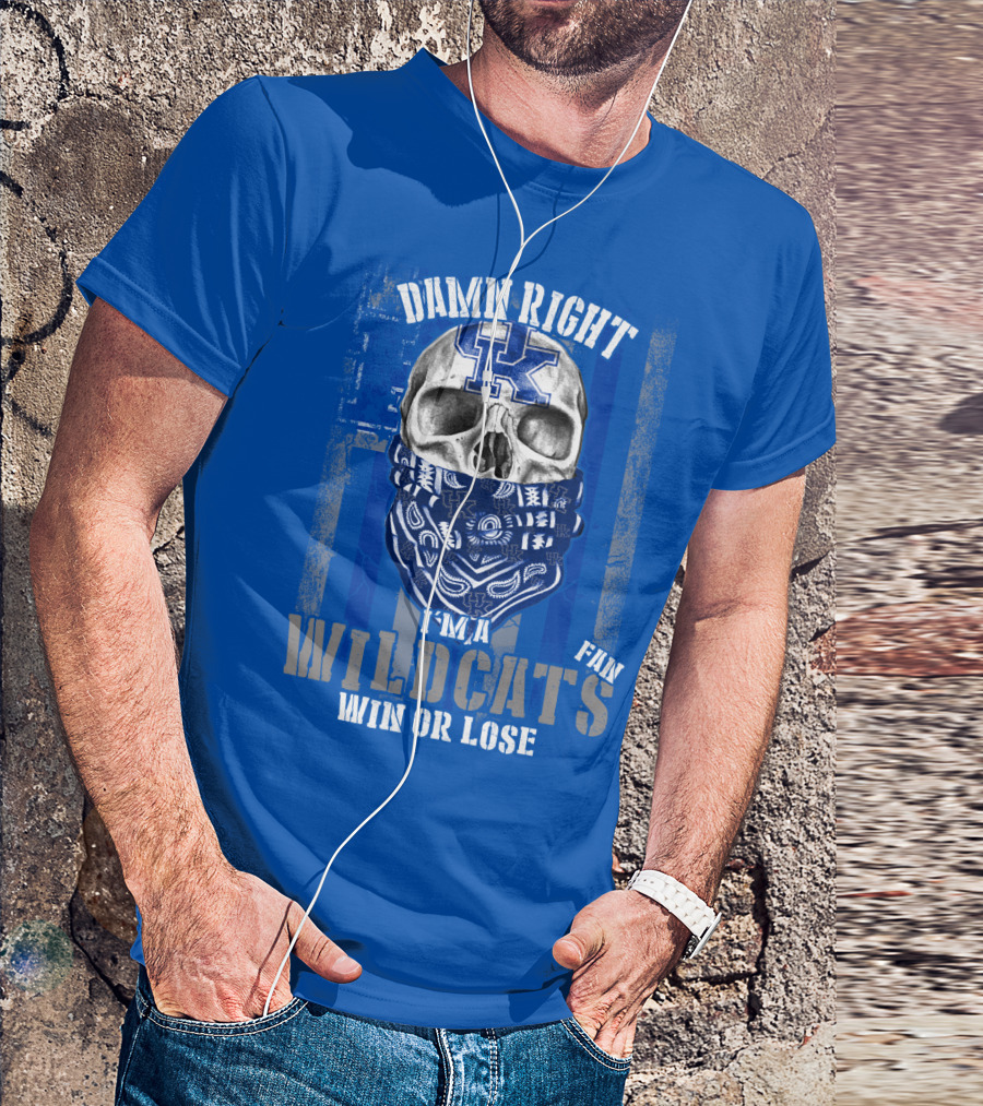 Damn Right I'm A Kentucky Wildcats Fan Win Or Lose T-Shirt