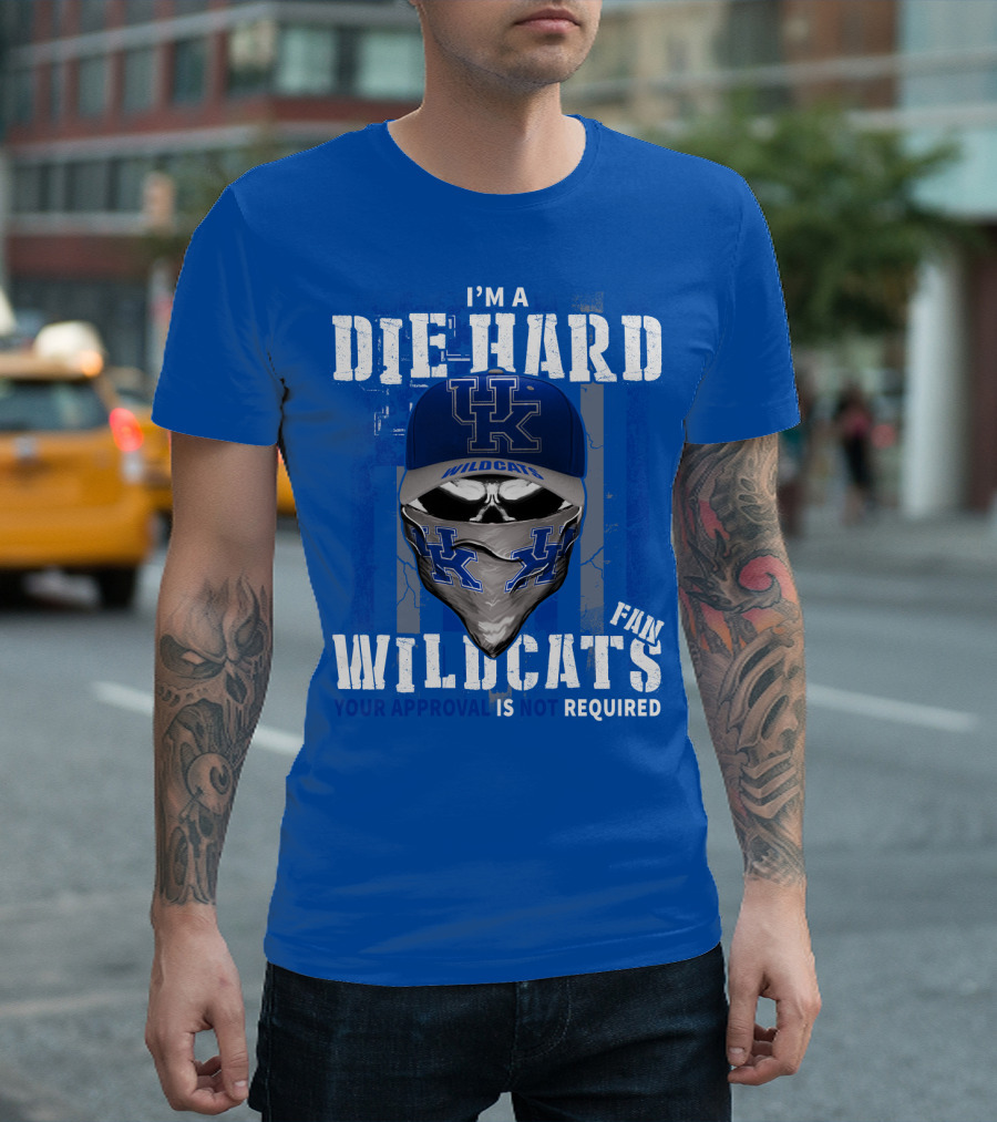 I'm A Die-Hard Kentucky Wildcats Fan Your Approval Is Not Required T-Shirt
