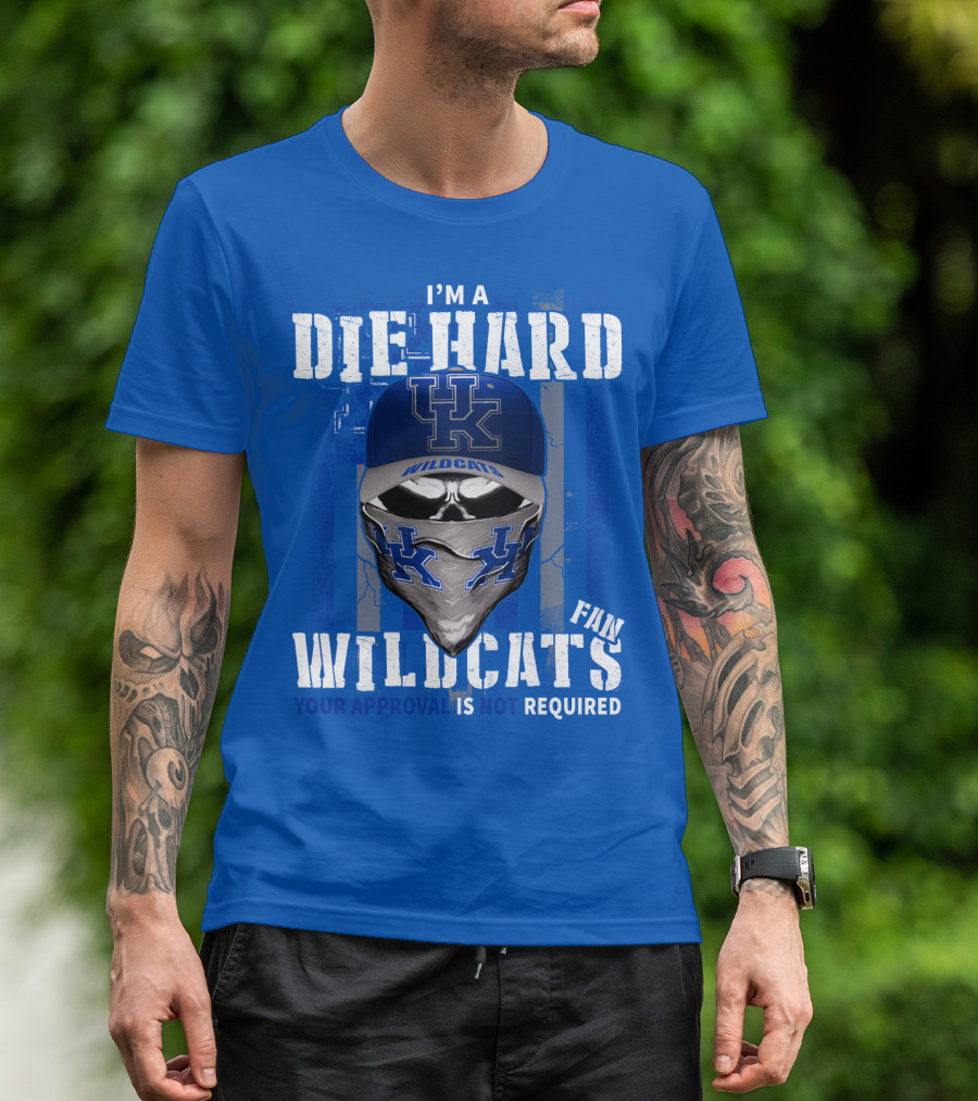I'm A Die-Hard Kentucky Wildcats Fan Your Approval Is Not Required T-Shirt