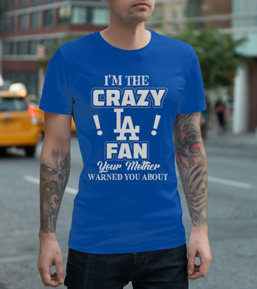 I'm The Crazy La Fan Your Mother Warned You About Los Angeles Dodgers T-Shirt