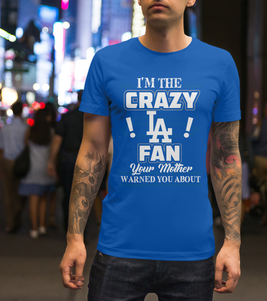 I'm The Crazy La Fan Your Mother Warned You About Los Angeles Dodgers T-Shirt