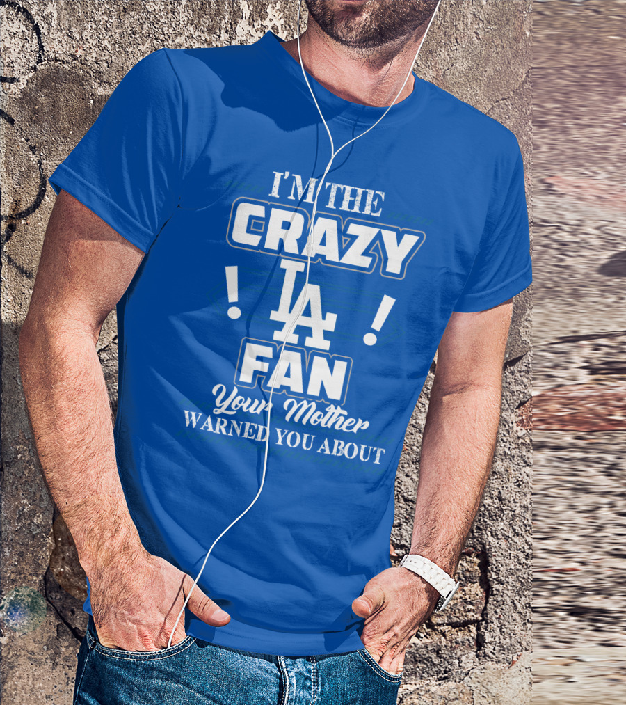 I'm The Crazy La Fan Your Mother Warned You About Los Angeles Dodgers T-Shirt
