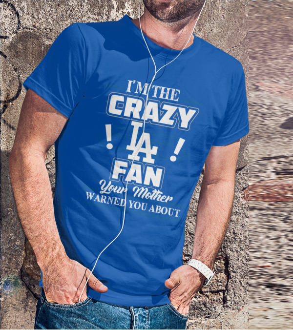 I'm The Crazy La Fan Your Mother Warned You About Los Angeles Dodgers T-Shirt