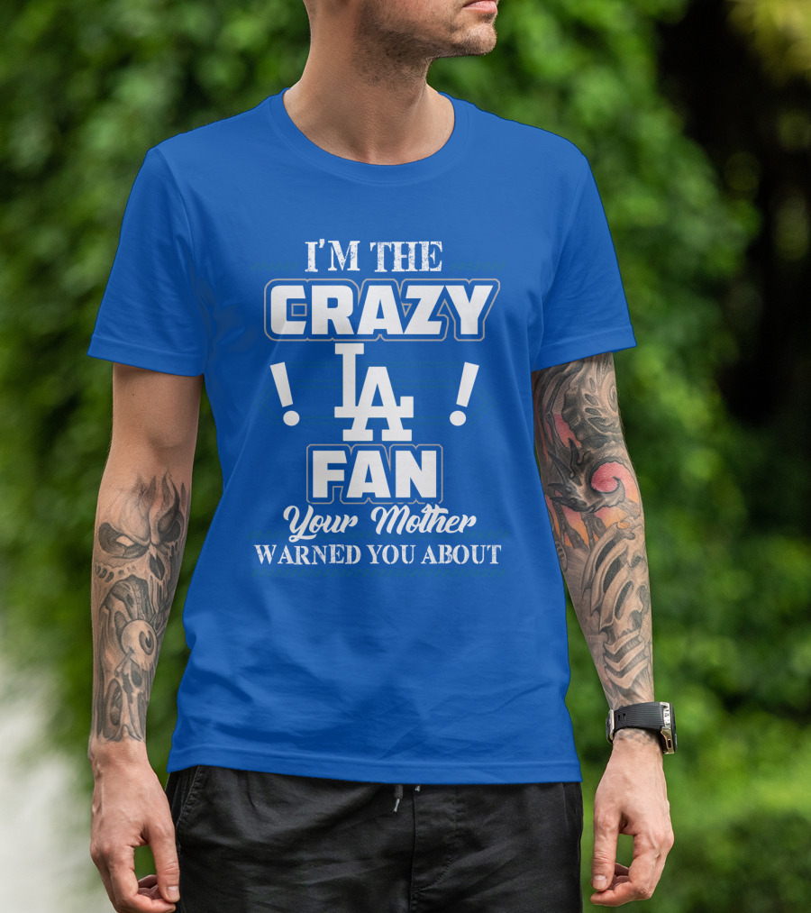 I'm The Crazy La Fan Your Mother Warned You About Los Angeles Dodgers T-Shirt