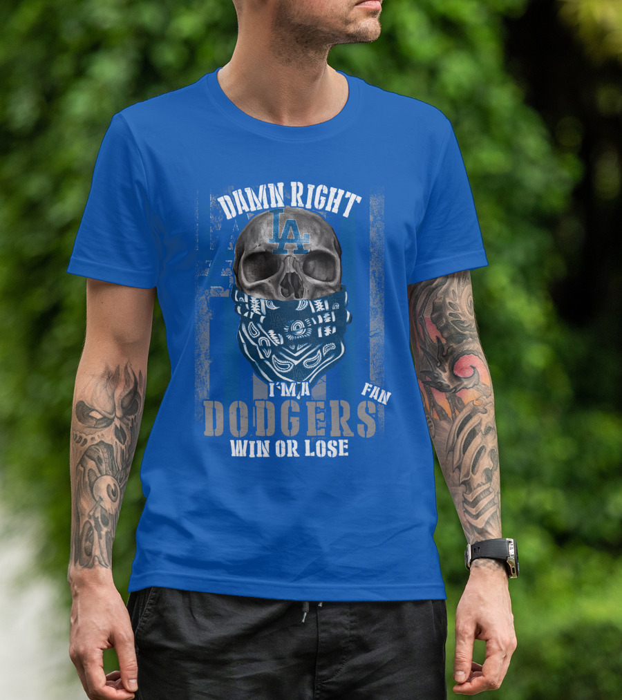 Damn Right I'm A Dodgers Fan Win Or Lose T-Shirt