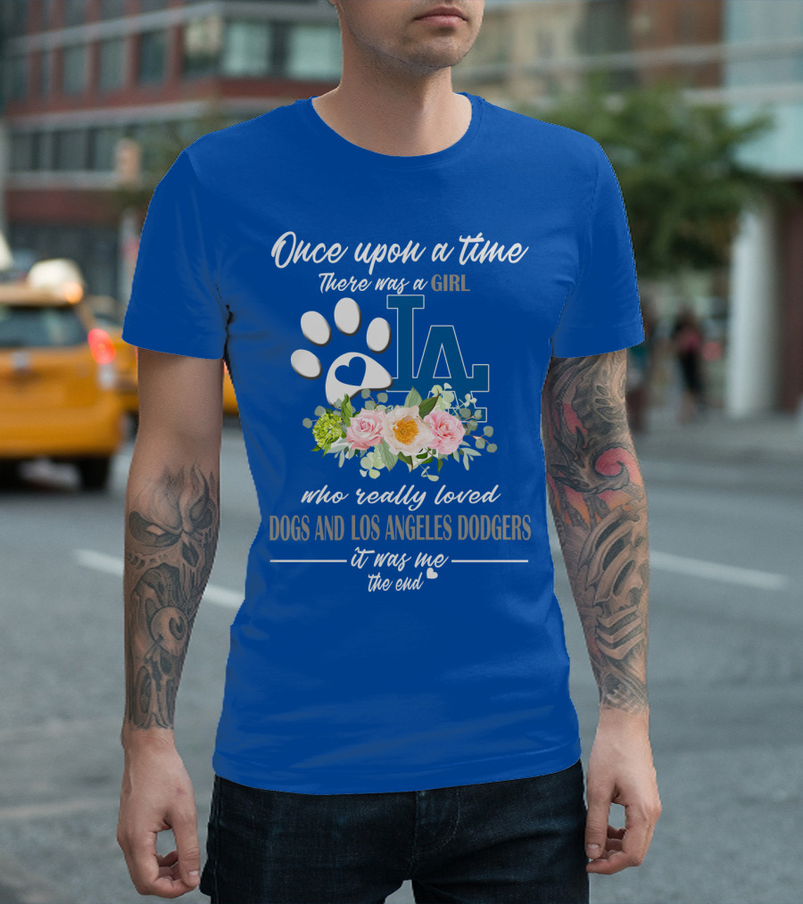 Once Upon A Time There Was A Girl Who Really Loved Dogs And Los Angeles Dodgers It Was Me The End T-Shirt