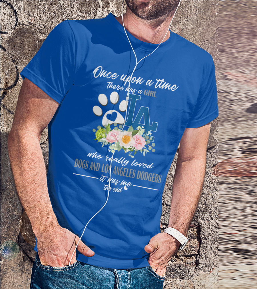 Once Upon A Time There Was A Girl Who Really Loved Dogs And Los Angeles Dodgers It Was Me The End T-Shirt