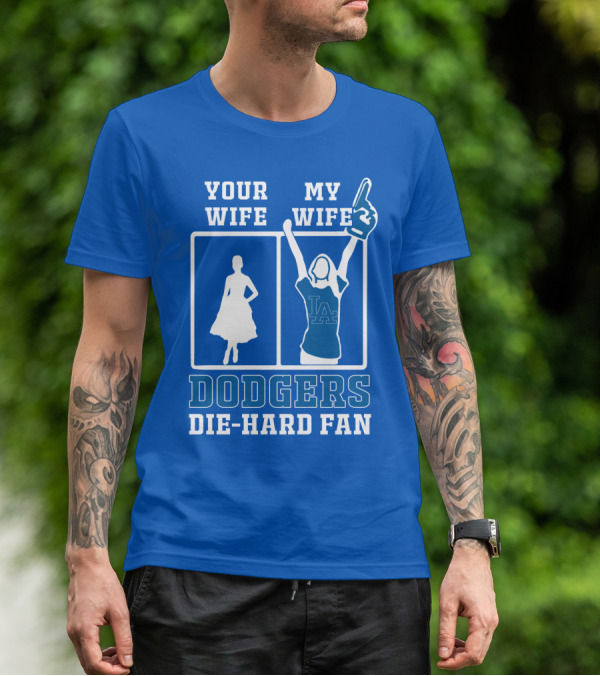 Your Wife My Wife Dodgers Die-Hard Fan T-Shirt