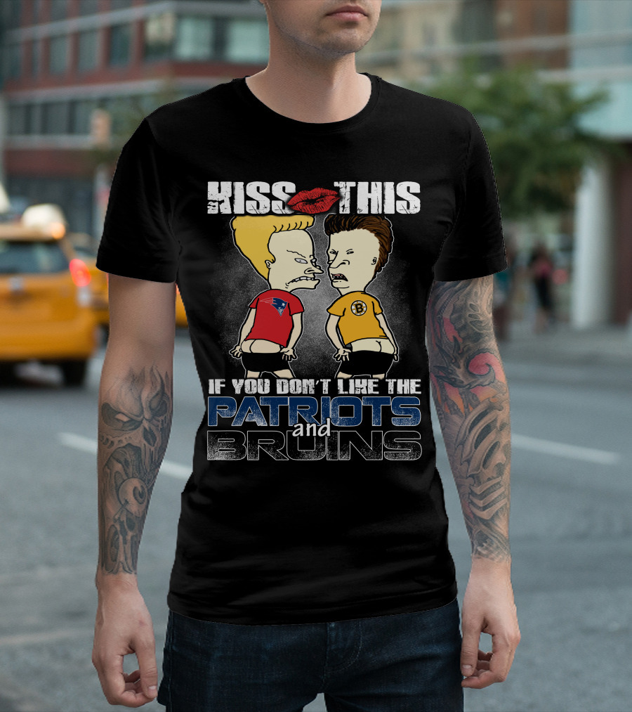 Kiss This If You Don't Like The Patriots And Bruins T-Shirt