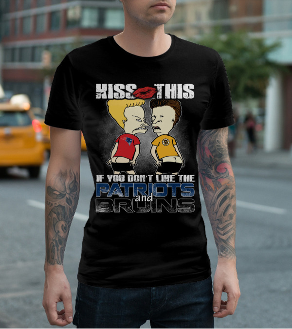 Kiss This If You Don't Like The Patriots And Bruins T-Shirt
