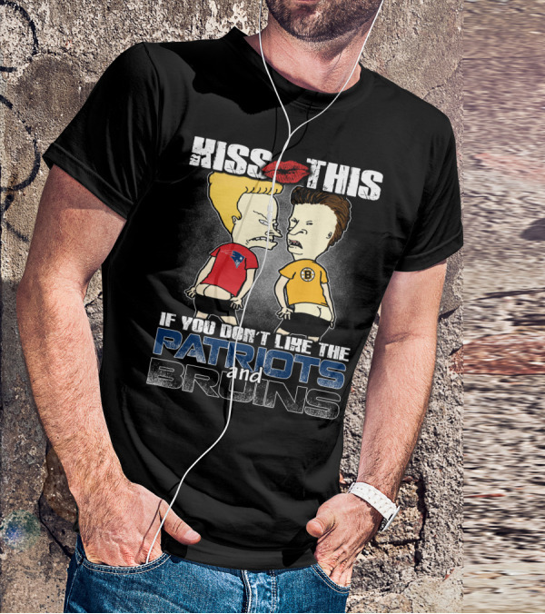 Kiss This If You Don't Like The Patriots And Bruins T-Shirt