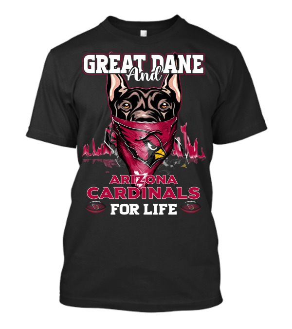 Great Dane And Arizona Cardinals For Life T-Shirt