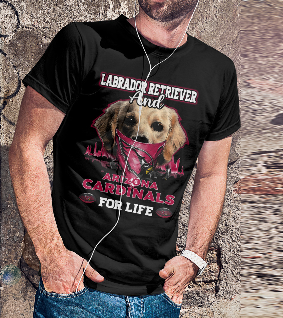Labrador Retriever And Arizona Cardinals For Life T-Shirt