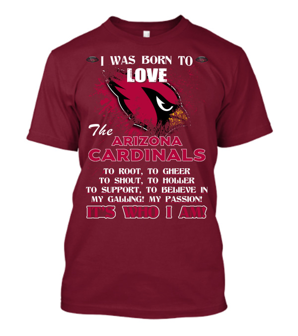 I Was Born To Love The Arizona Cardinals It's Who I Am T-Shirt
