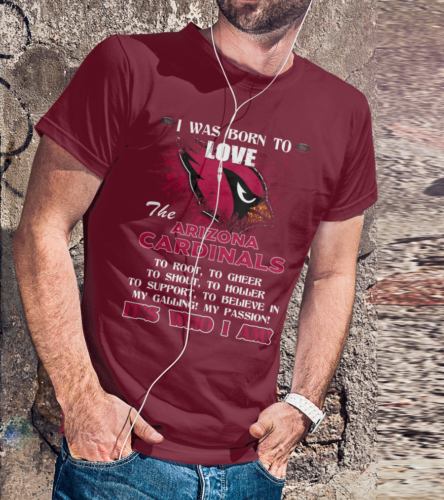 I Was Born To Love The Arizona Cardinals It's Who I Am T-Shirt