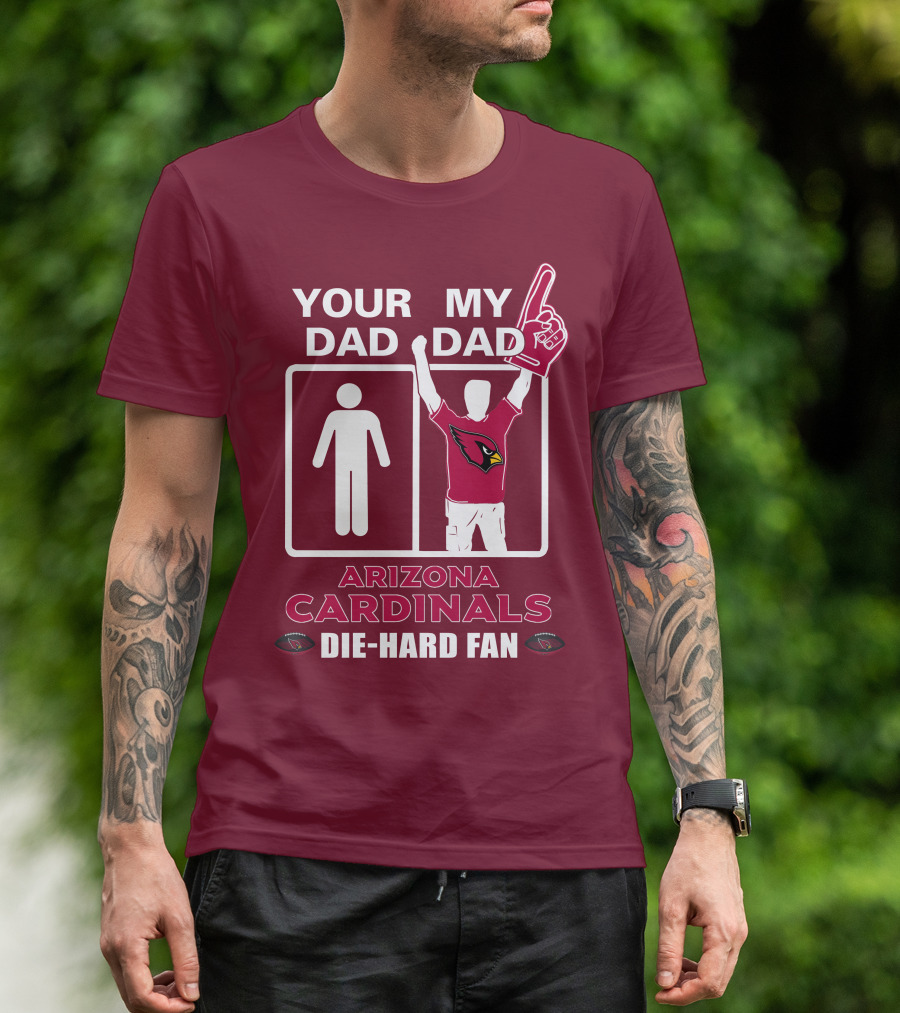 Your Dad My Dad Arizona Cardinals Die-Hard Fan T-Shirt