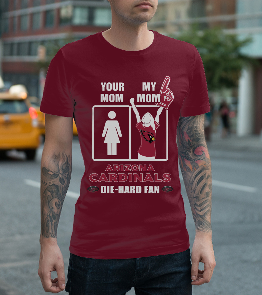 Your Mom My Mom Arizona Cardinals Die-Hard Fan T-Shirt