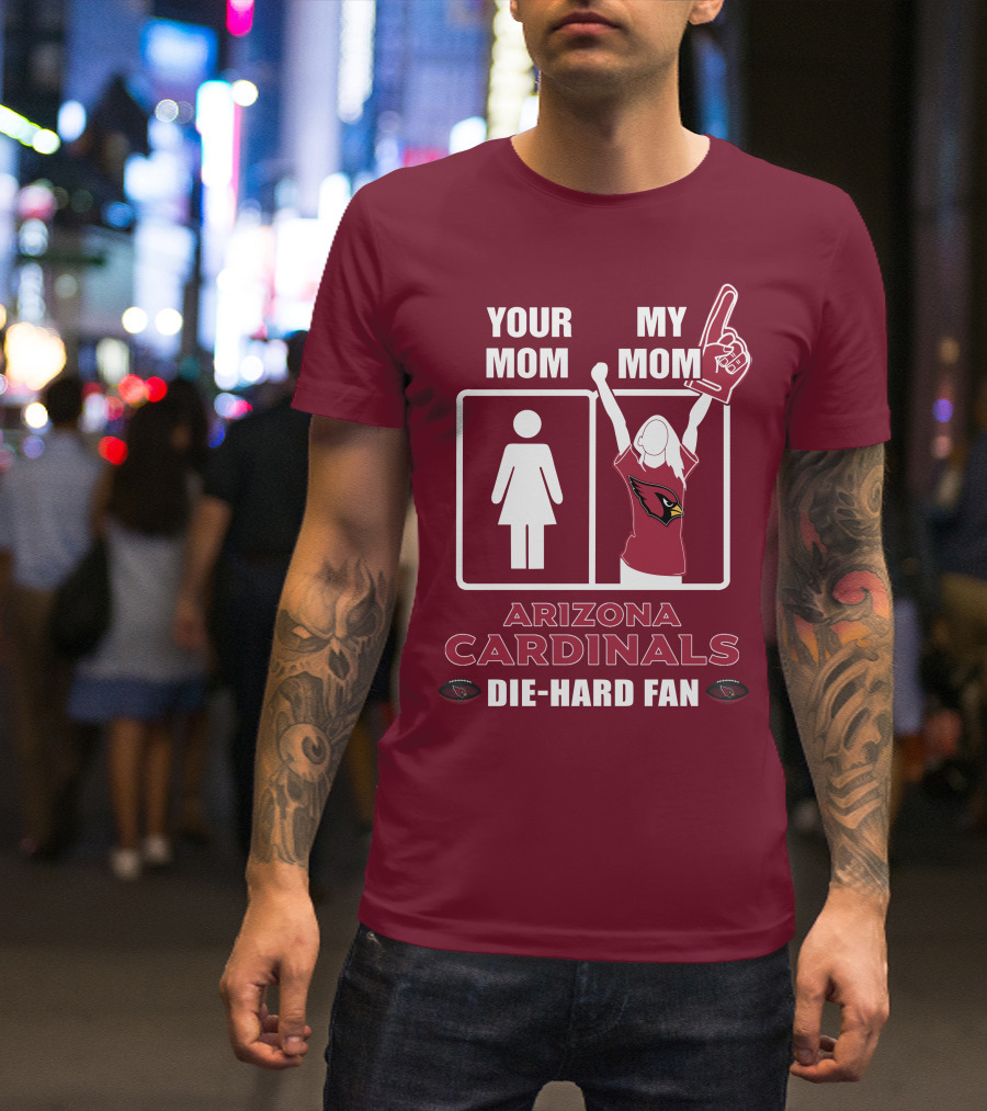 Your Mom My Mom Arizona Cardinals Die-Hard Fan T-Shirt