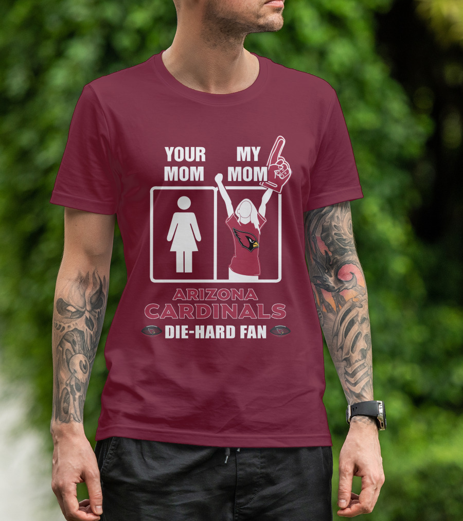 Your Mom My Mom Arizona Cardinals Die-Hard Fan T-Shirt