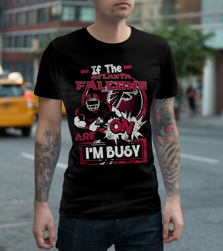 If The Atlanta Falcons Are On I'm Busy T-Shirt
