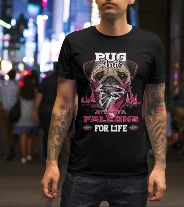 Pug And Atlanta Falcons For Life T-Shirt