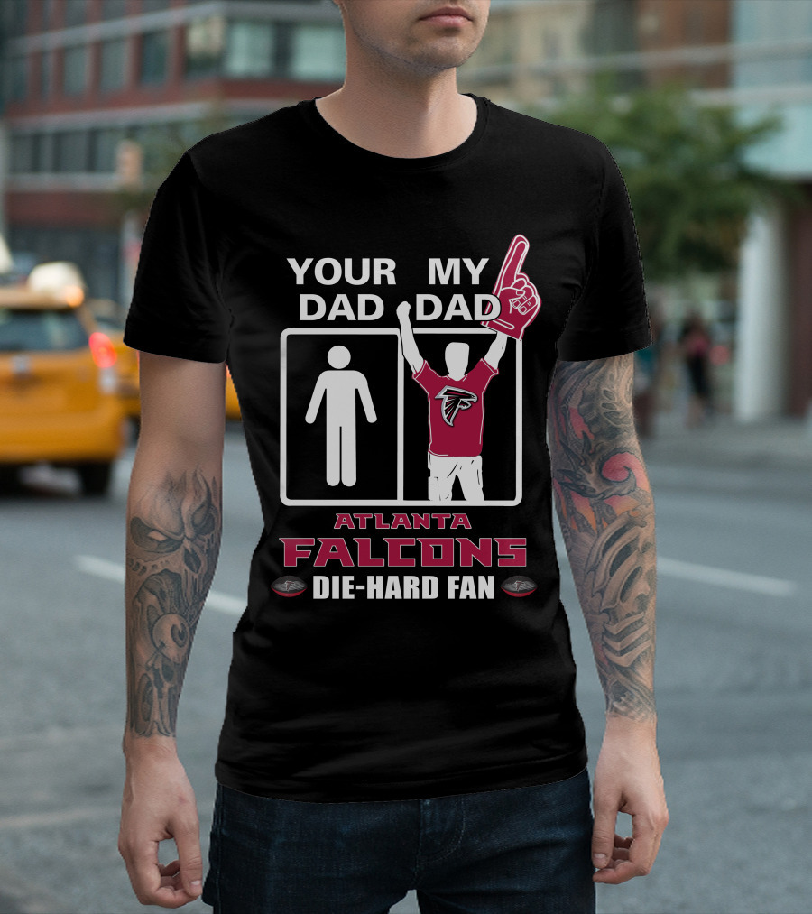 Your Dad My Dad Atlanta Falcons Die-Hard Fan T-Shirt