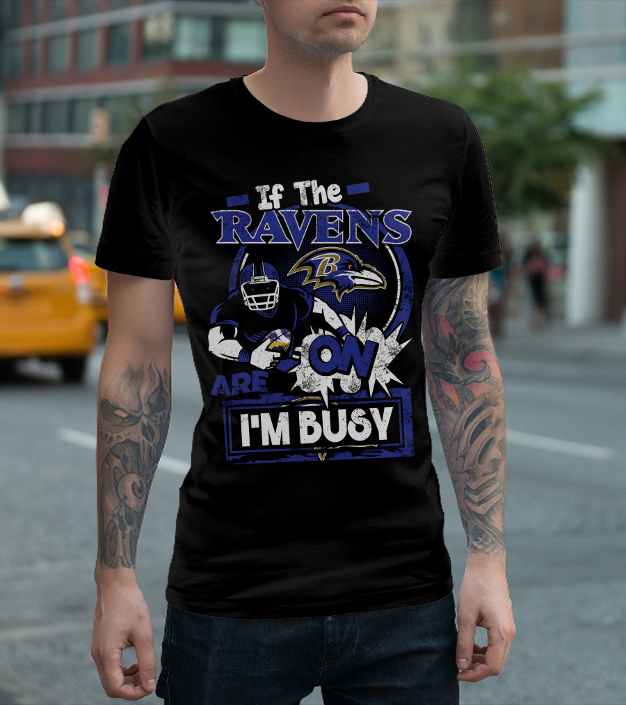 If the Ravens Are On I'm Busy Baltimore Ravens T-Shirt