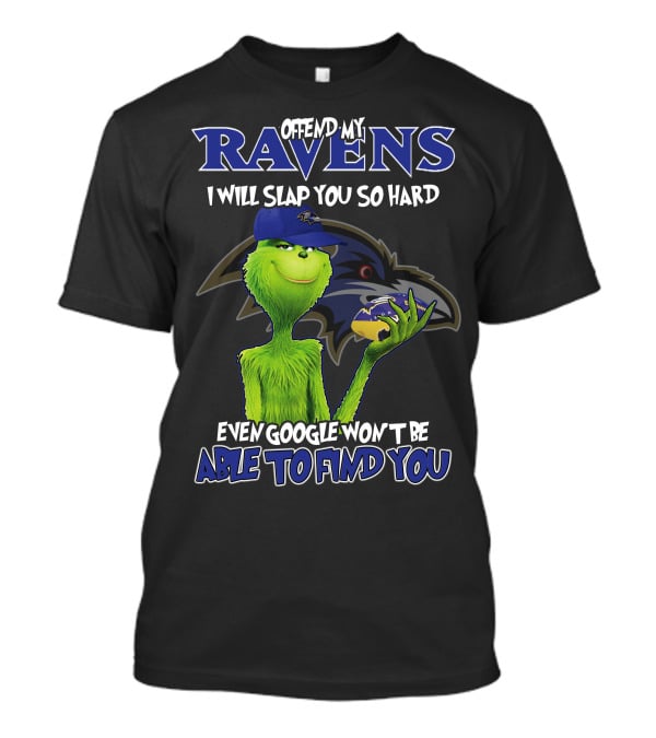 Offend My Ravens I Will Slap You So Hard Even Google Won't Be Able To Find You Grinch Ravens T-Shirt